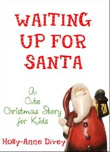 Waiting Up for Santa - A Cute Christmas Story for Kids - Holly-Anne Divey - 9781465889935