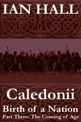 Caledonii: Birth of a Nation. (Part Three; The Coming of Age) - Ian Hall - 9781465936936