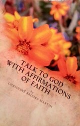 Talk to God with Affirmations of Faith - Christine Brooks Martin - 9781465965400