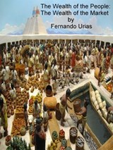 The Wealth of the People: The Wealth of the Market - Fernando Urias - 9781466053564