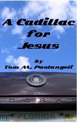 A Cadillac for Jesus - Tom Paolangeli - 9781466069787