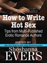 How to Write Hot Sex: Tips from Multi-Published Erotic Romance Authors - Shoshanna Evers - 9781466097285