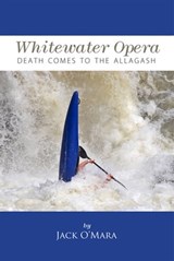 Whitewater Opera - Death Comes to the Allagash - Jack O'Mara - 9781466169838