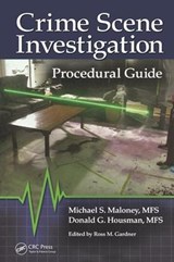 Crime Scene Investigation Procedural Guide - MICHAEL S. (FORENSIC SOLUTIONS INC.,  Independence, Missouri, USA) Maloney ; Donald (Nashville, Indiana, USA) Housman ; Ross M. (former felony criminal investigator at the U.S. Army Criminal Investigation Command, Georgia, USA) Gardner - 9781466557543