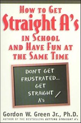 How to Get Straight A's in School and Have Fun at the Same Time - Gordon W. Green - 9781466801776