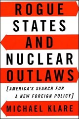 Rogue States and Nuclear Outlaws - Michael Klare - 9781466806016