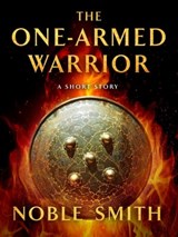 The One-Armed Warrior - Noble Smith - 9781466839151