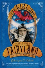 The Girl Who Soared Over Fairyland and Cut the Moon in Two - Catherynne M. Valente - 9781466848535