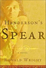 Henderson's Spear - Ronald Wright - 9781466871670
