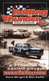 Rolling Thunder Stock Car Racing: Road to Daytona - Kent Wright ; Don Keith - 9781466875777