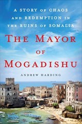 The Mayor of Mogadishu - Andrew Harding - 9781466883925