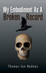 My Embodiment as a Broken Record - Thomas-Ian Nadeau - 9781466911857
