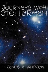 Journeys with Stellarman - Francis A Andrew - 9781466951372