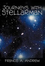 Journeys with Stellarman - Francis A Andrew - 9781466951396