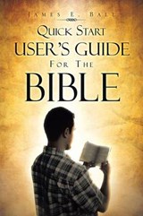 Quick Start User's Guide for the Bible - James E Ball - 9781466997004