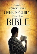 Quick Start User's Guide for the Bible - James E Ball - 9781466997028