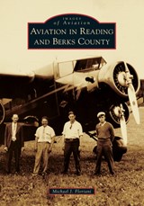 Aviation in Reading and Berks County - Michael Floriani - 9781467103220