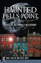 Haunted Fells Point: Ghosts of Baltimore's Waterfront - Mike Carter - 9781467136785