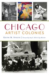 CHICAGO ARTIST COLONIES - KEITH M. STOLTE - 9781467143226