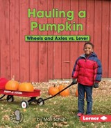 Hauling a Pumpkin: Wheels and Axles vs. Lever - Mari C. Schuh - 9781467783040