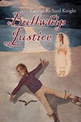 Bullwhip Justice - George Richard Knight - 9781468507720