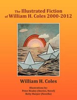The Illustrated Fiction of William H. Coles 2000-2012 - William H Coles - 9781468550177