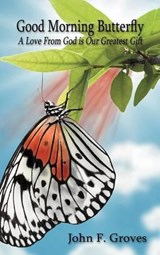 Good Morning Butterfly - John F Groves Sr - 9781468551488