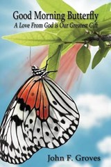 Good Morning Butterfly - John F Groves Sr - 9781468551495