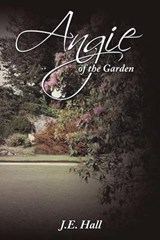 Angie of the Garden - J E Hall - 9781468557299