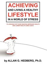 Achieving and Living a Healthy Lifestyle in a World of Stress - Allan G Hedberg Ph D - 9781468559408