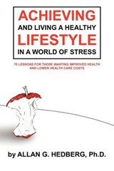 Achieving and Living a Healthy Lifestyle in a World of Stress - Allan G Hedberg Ph D - 9781468559415