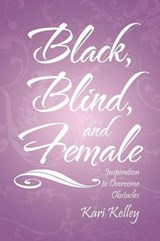 Black, Blind, and Female - Kari Kelley - 9781468563399