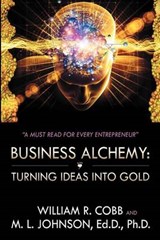 Business Alchemy - William R Cobb; M L Johnson Ed D Ph D - 9781468587869