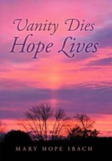 Vanity Dies - Hope Lives - Mary Hope Ibach - 9781469141817