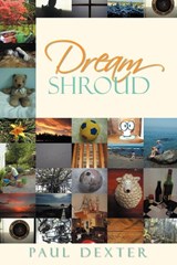 Dream Shroud - Paul (Paul Dexter Has Designed Lighting for Over 30 Years for Major Production Touring Groups Such as Rick James Motley Crue Ozzy Osbourne Dio Triumph Elton John Reo Speedwagon and Many Others) Dexter - 9781469155357