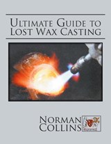 Ultimate Guide to Lost Wax Casting - Norman Collins - 9781469156958