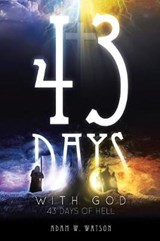 43 Days with God, 43 Days of Hell - WATSON,  Adam W. - 9781469188843