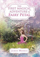 The First Magical Adventure of Fairy Petal - James Morris - 9781469195032
