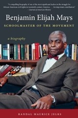 Benjamin Elijah Mays, Schoolmaster of the Movement - Randal Maurice Jelks - 9781469613918