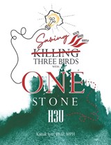 Saving Three Birds with One Stone - Kanak Iyer Ph D Mph - 9781470537005