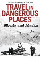 The Mammoth Book of Travel in Dangerous Places: Siberia and Alaska - John Keay - 9781472100726