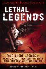 Mammoth Books presents Lethal Legends - Mark Valentine ; Michael Kelly ; Simon Kurt Unsworth ; Terry Dowling - 9781472102447