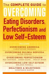 The Complete Guide to Overcoming Eating Disorders, Perfectionism and Low Self-Esteem (ebook bundle) - Dr Christopher Freeman ; Constance Barter ; Dr Melanie Fennell ; Prof Peter Cooper ; Roz Shafran ; Sarah Egan ; Tracey Wade - 9781472107374