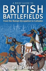 A Brief Guide To British Battlefields - David Clark - 9781472108135