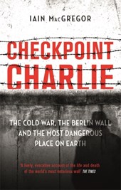 Checkpoint charlie: the cold war, the berlin wall and the most dangerous place on earth
