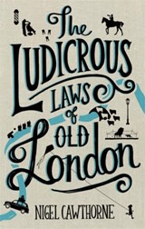 The Ludicrous Laws of Old London - Nigel Cawthorne - 9781472137463
