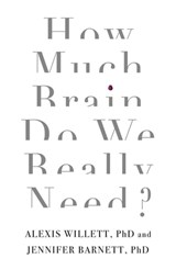 How Much Brain Do We Really Need? - Dr Jennifer Barnett ; Dr Alexis Willett - 9781472138958