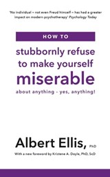 How to Stubbornly Refuse to Make Yourself Miserable - Albert Ellis PhD - 9781472142771