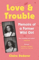 Love and Trouble: Memoirs of a Former Wild Girl - Claire Dederer - 9781472231208