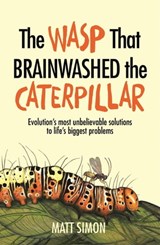 The Wasp That Brainwashed the Caterpillar - Matt Simon - 9781472242020